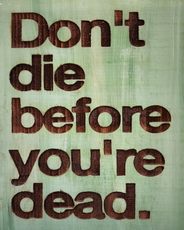 Don't die before your dead