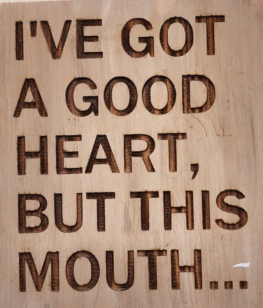 I've got a good heart, but this mouth…