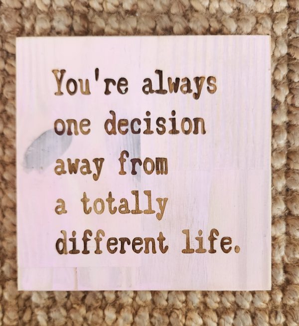 You're always one decision away from a totally different life